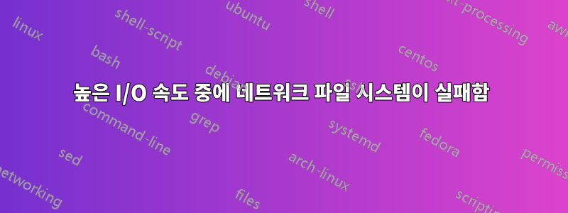 높은 I/O 속도 중에 네트워크 파일 시스템이 실패함