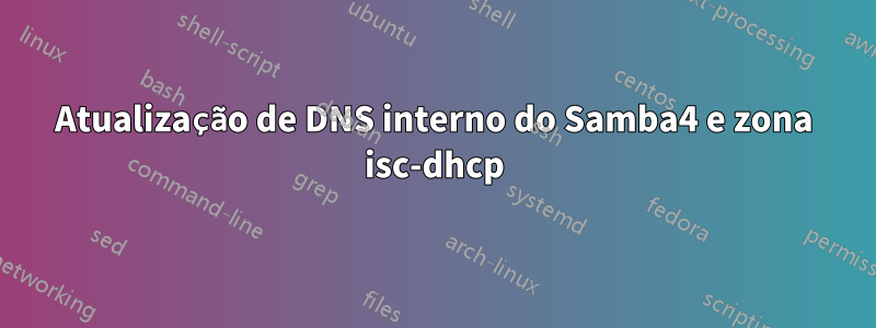 Atualização de DNS interno do Samba4 e zona isc-dhcp