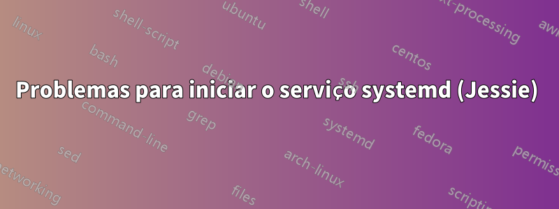 Problemas para iniciar o serviço systemd (Jessie)