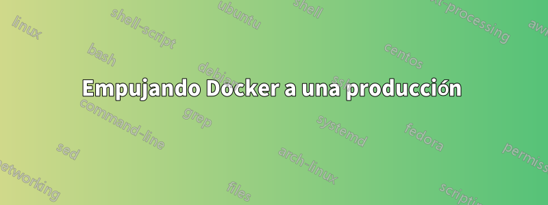 Empujando Docker a una producción