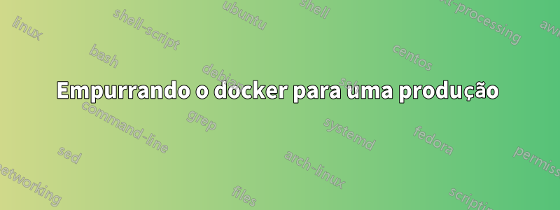 Empurrando o docker para uma produção