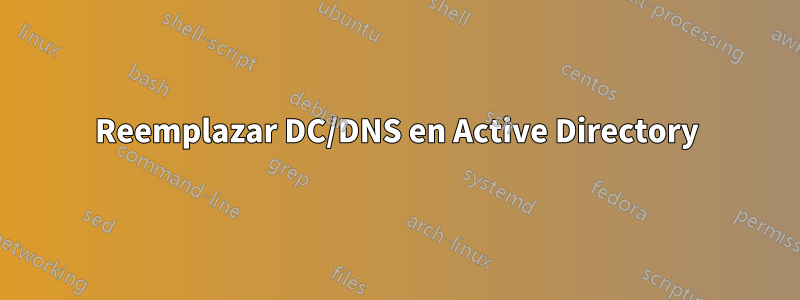 Reemplazar DC/DNS en Active Directory