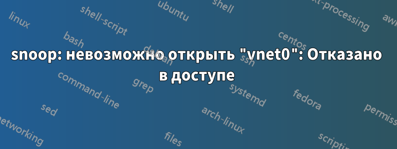 snoop: невозможно открыть "vnet0": Отказано в доступе