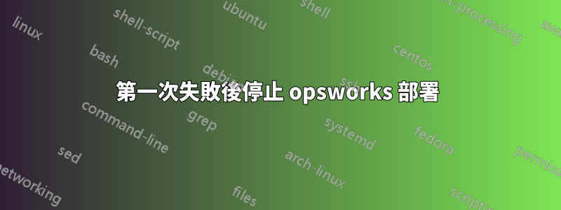 第一次失敗後停止 opsworks 部署