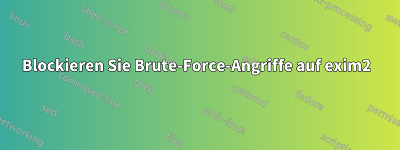 Blockieren Sie Brute-Force-Angriffe auf exim2 