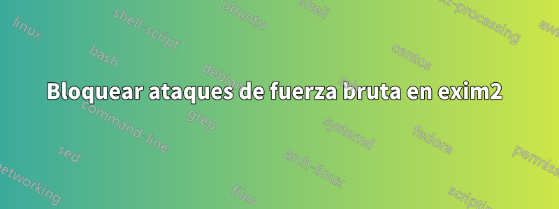 Bloquear ataques de fuerza bruta en exim2 