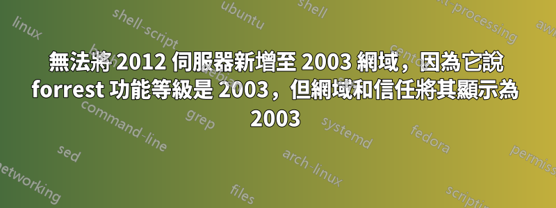 無法將 2012 伺服器新增至 2003 網域，因為它說 forrest 功能等級是 2003，但網域和信任將其顯示為 2003