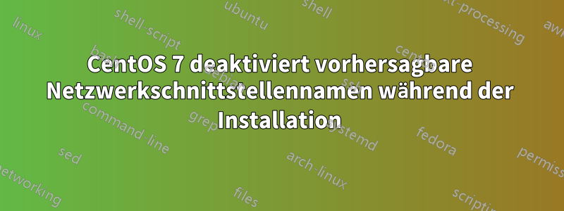 CentOS 7 deaktiviert vorhersagbare Netzwerkschnittstellennamen während der Installation