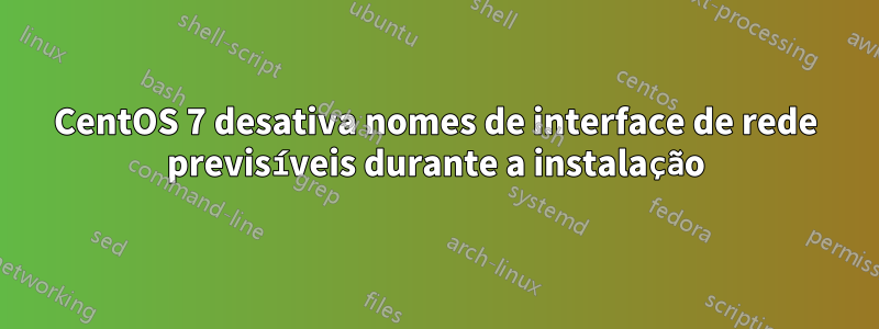 CentOS 7 desativa nomes de interface de rede previsíveis durante a instalação