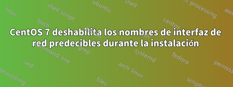 CentOS 7 deshabilita los nombres de interfaz de red predecibles durante la instalación