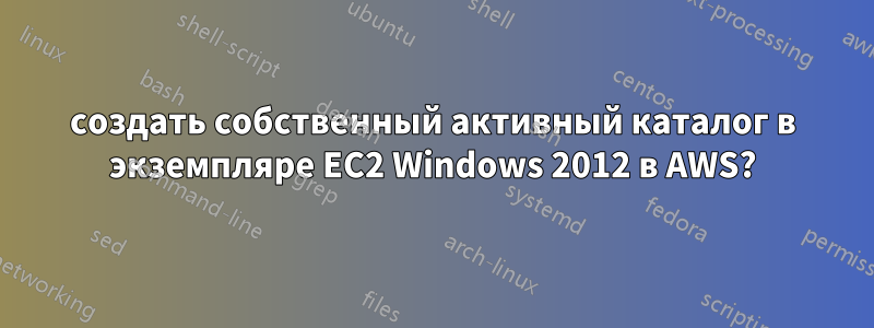 создать собственный активный каталог в экземпляре EC2 Windows 2012 в AWS?