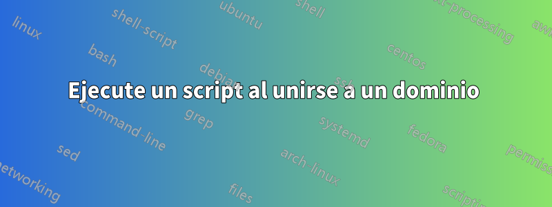 Ejecute un script al unirse a un dominio