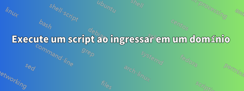 Execute um script ao ingressar em um domínio