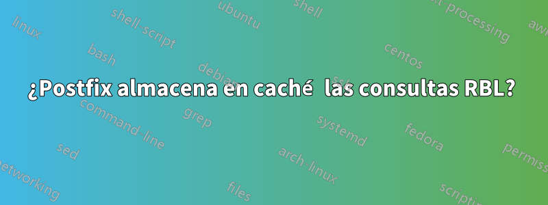 ¿Postfix almacena en caché las consultas RBL?