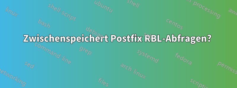 Zwischenspeichert Postfix RBL-Abfragen?