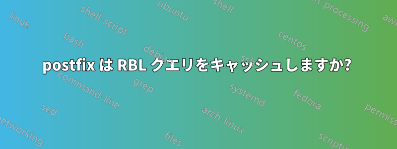 postfix は RBL クエリをキャッシュしますか?