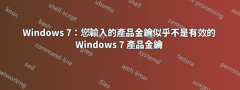 Windows 7：您輸入的產品金鑰似乎不是有效的 Windows 7 產品金鑰