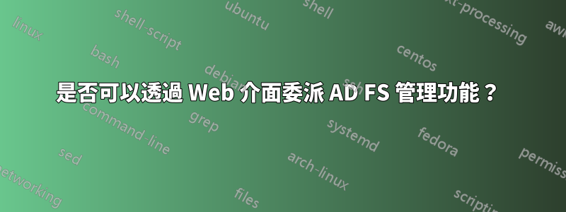 是否可以透過 Web 介面委派 AD FS 管理功能？ 