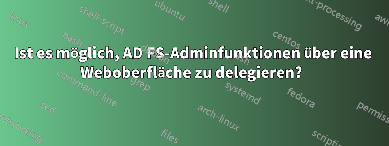 Ist es möglich, AD FS-Adminfunktionen über eine Weboberfläche zu delegieren? 