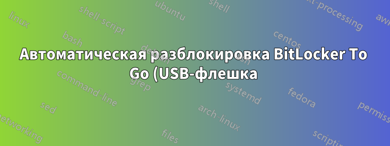 Автоматическая разблокировка BitLocker To Go (USB-флешка) на доменном компьютере