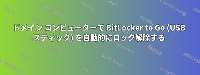 ドメイン コンピューターで BitLocker to Go (USB スティック) を自動的にロック解除する