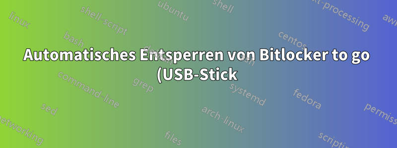 Automatisches Entsperren von Bitlocker to go (USB-Stick) auf Domänencomputer