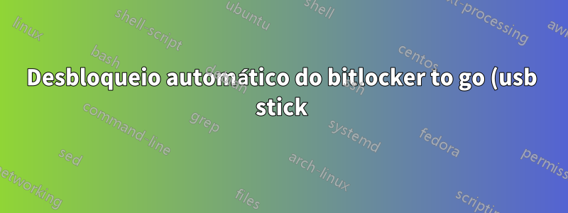 Desbloqueio automático do bitlocker to go (usb stick) no computador do domínio