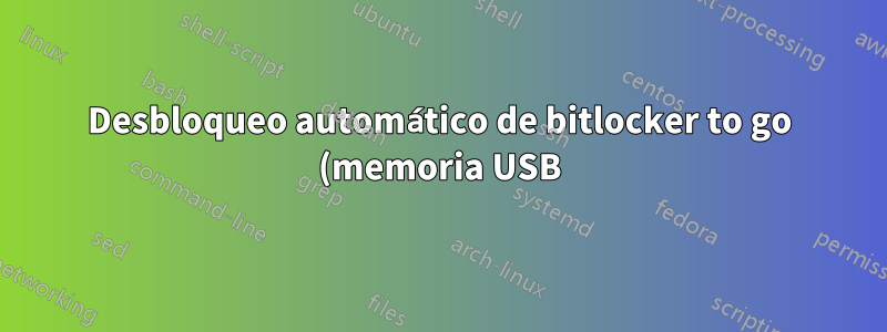 Desbloqueo automático de bitlocker to go (memoria USB) en la computadora del dominio