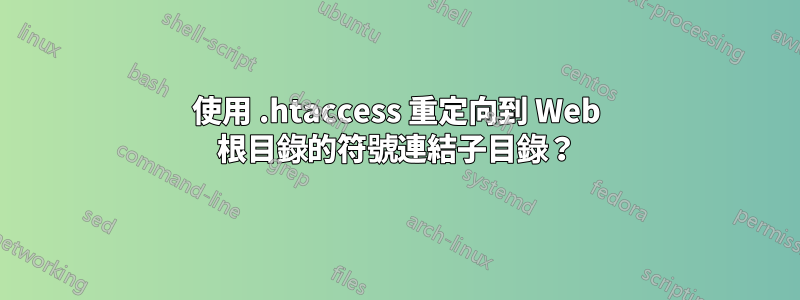 使用 .htaccess 重定向到 Web 根目錄的符號連結子目錄？