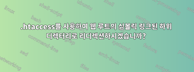 .htaccess를 사용하여 웹 루트의 심볼릭 링크된 하위 디렉터리로 리디렉션하시겠습니까?