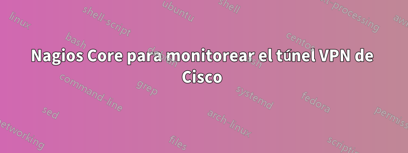 Nagios Core para monitorear el túnel VPN de Cisco