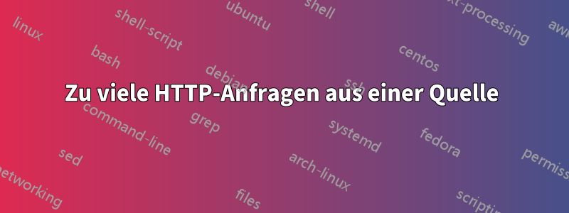 Zu viele HTTP-Anfragen aus einer Quelle