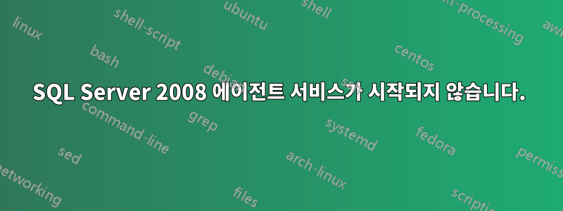 SQL Server 2008 에이전트 서비스가 시작되지 않습니다.