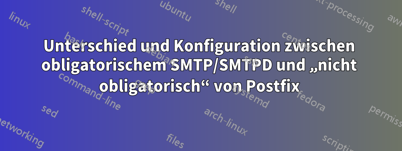 Unterschied und Konfiguration zwischen obligatorischem SMTP/SMTPD und „nicht obligatorisch“ von Postfix