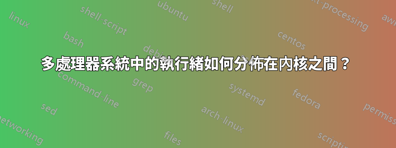 多處理器系統中的執行緒如何分佈在內核之間？