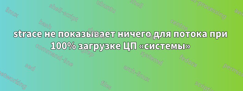 strace не показывает ничего для потока при 100% загрузке ЦП «системы»