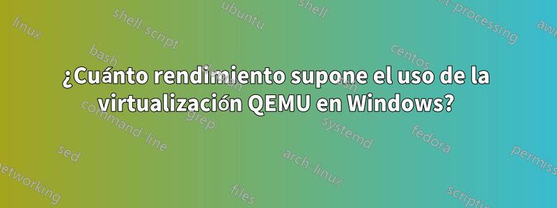 ¿Cuánto rendimiento supone el uso de la virtualización QEMU en Windows?