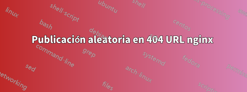 Publicación aleatoria en 404 URL nginx