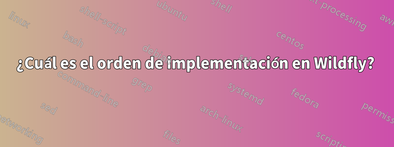 ¿Cuál es el orden de implementación en Wildfly?