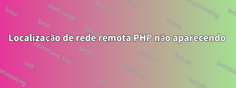 Localização de rede remota PHP não aparecendo