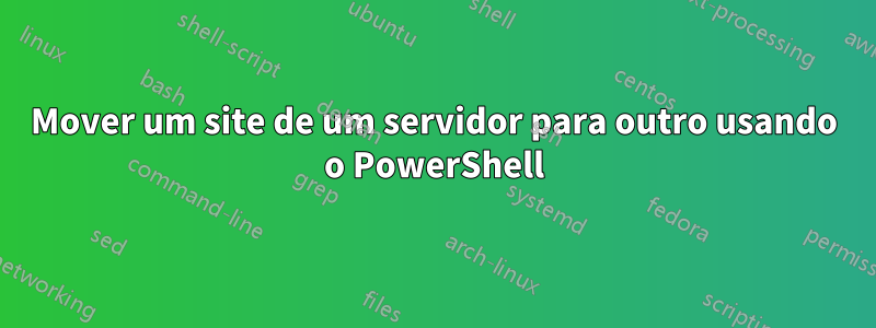 Mover um site de um servidor para outro usando o PowerShell