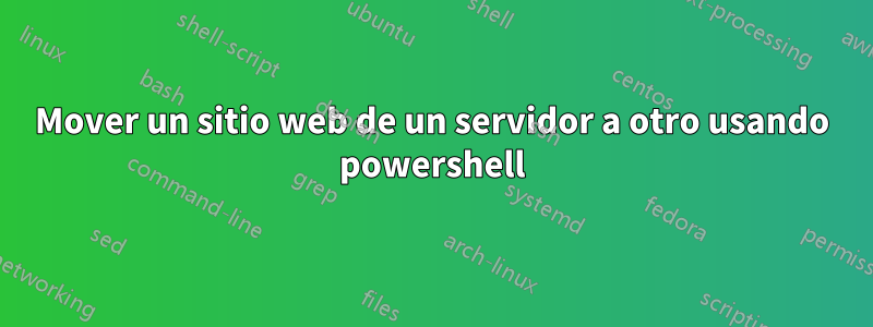 Mover un sitio web de un servidor a otro usando powershell