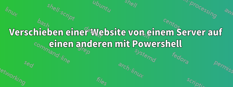 Verschieben einer Website von einem Server auf einen anderen mit Powershell