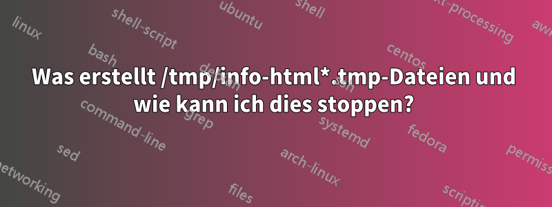 Was erstellt /tmp/info-html*.tmp-Dateien und wie kann ich dies stoppen?