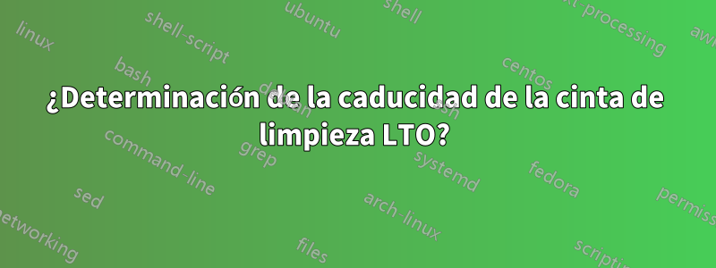 ¿Determinación de la caducidad de la cinta de limpieza LTO?