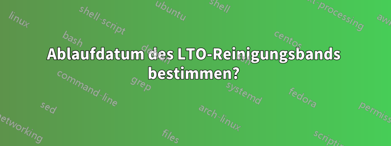 Ablaufdatum des LTO-Reinigungsbands bestimmen?