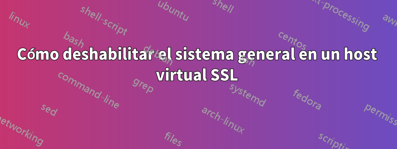 Cómo deshabilitar el sistema general en un host virtual SSL