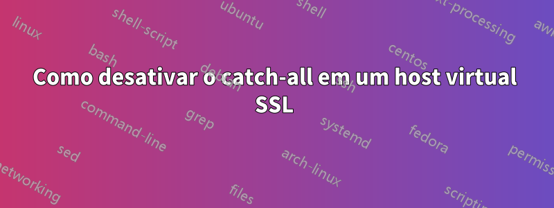 Como desativar o catch-all em um host virtual SSL