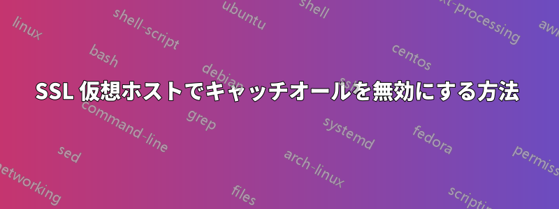 SSL 仮想ホストでキャッチオールを無効にする方法