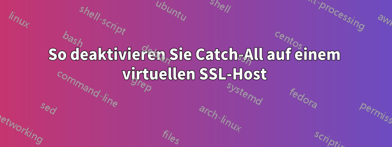 So deaktivieren Sie Catch-All auf einem virtuellen SSL-Host